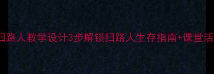图片 🔥小学语文天游峰扫路人教学设计3步解锁扫路人生存指南+课堂活动模板（附资源）1