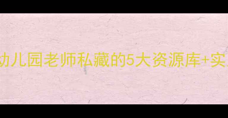 图片 🔥小班教案设计全攻略｜幼儿园老师私藏的5大资源库+实用工具包（附免费模板）2