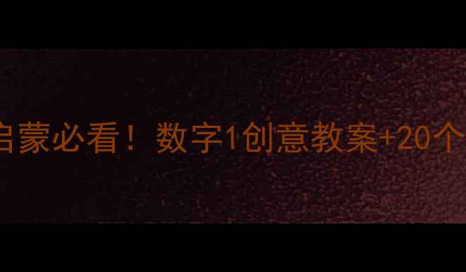 图片 🔥小班数学启蒙必看！数字1创意教案+20个趣味游戏🔥1