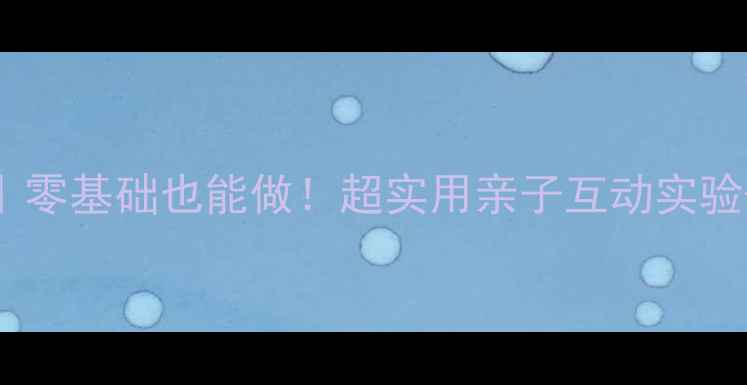 图片 🔥小班水科学启蒙教案｜零基础也能做！超实用亲子互动实验+教学目标+材料清单🔥2