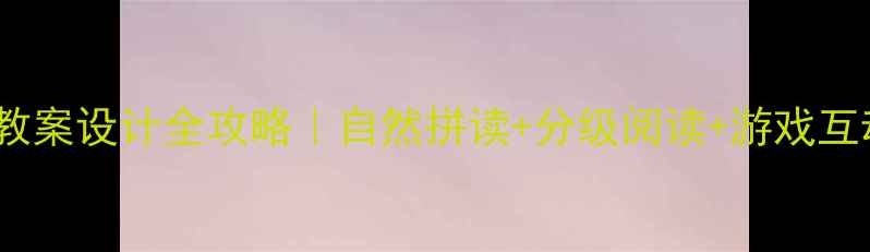 图片 🔥少儿英语课程教案设计全攻略｜自然拼读+分级阅读+游戏互动，家长必看！1
