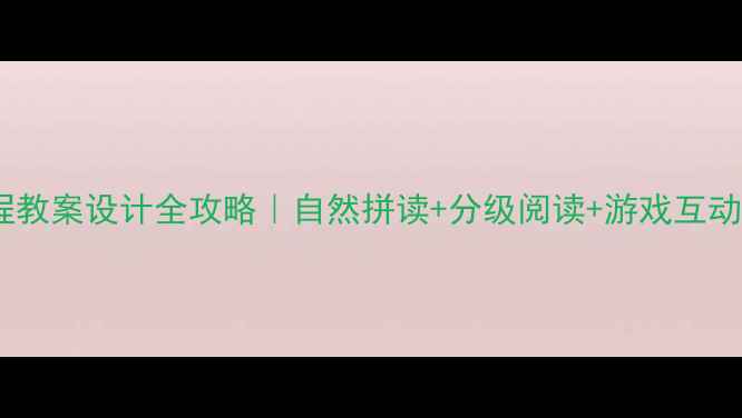 图片 🔥少儿英语课程教案设计全攻略｜自然拼读+分级阅读+游戏互动，家长必看！2