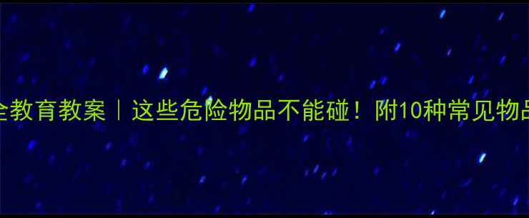 图片 🔥幼儿园安全教育教案｜这些危险物品不能碰！附10种常见物品教学图鉴✅