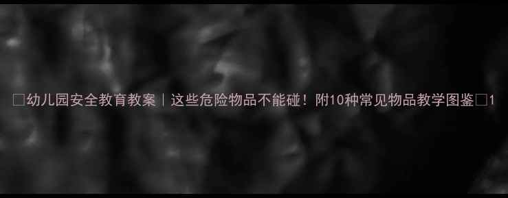 图片 🔥幼儿园安全教育教案｜这些危险物品不能碰！附10种常见物品教学图鉴✅1