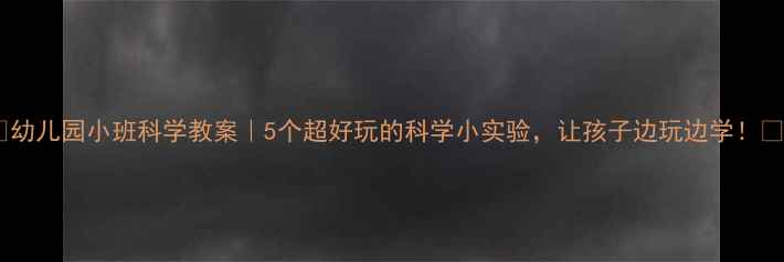 图片 🔥幼儿园小班科学教案｜5个超好玩的科学小实验，让孩子边玩边学！✨1
