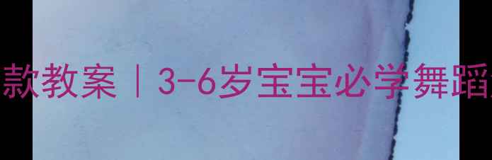 图片 🔥幼儿园舞蹈教学爆款教案｜3-6岁宝宝必学舞蹈游戏+亲子互动指南1