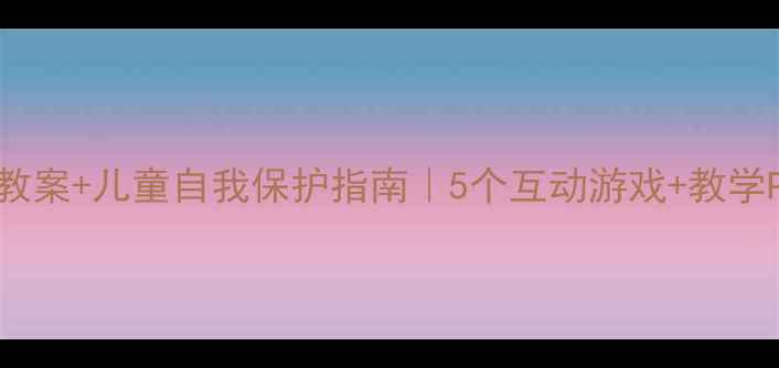 图片 🔥幼儿园身体认知教案+儿童自我保护指南｜5个互动游戏+教学PPT模板（附资源）