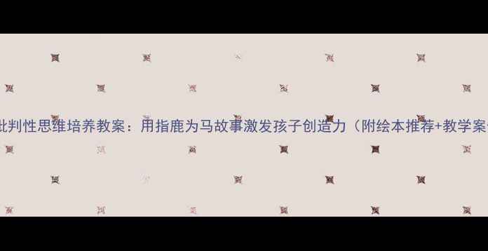 图片 🔥幼儿批判性思维培养教案：用指鹿为马故事激发孩子创造力（附绘本推荐+教学案例）🔥2