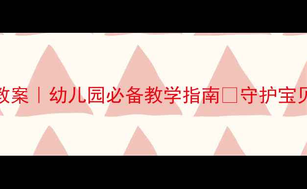 图片 🔥幼儿防撞安全教案｜幼儿园必备教学指南👶守护宝贝安全成长全攻略