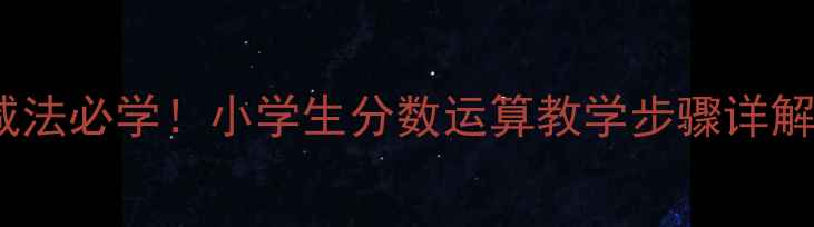 图片 🔥异分母分数加减法必学！小学生分数运算教学步骤详解（附练习题）💡1