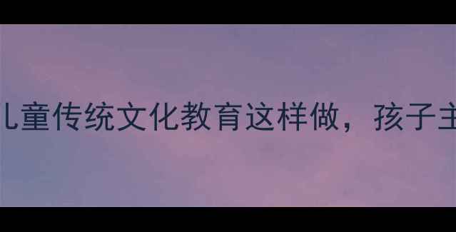 图片 🔥弟子规信篇教案｜儿童传统文化教育这样做，孩子主动学习！家长必看！