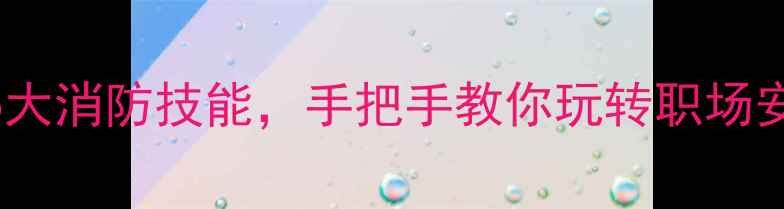 图片 🔥必备！员工必学的5大消防技能，手把手教你玩转职场安全｜附免费培训教案