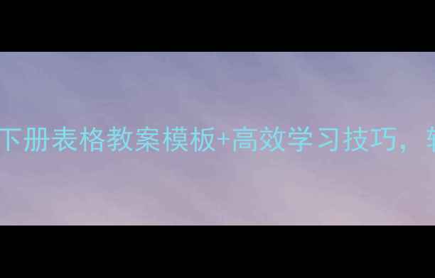 图片 🔥必看！八年级语文下册表格教案模板+高效学习技巧，轻松拿捏期末高分！2