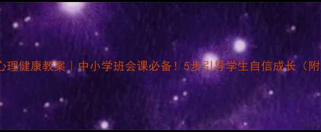 图片 🔥我很重要心理健康教案｜中小学班会课必备！5步引导学生自信成长（附资源包）💡1