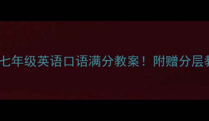 图片 🔥手把手教你打造七年级英语口语满分教案！附赠分层教学模板+资源包📚