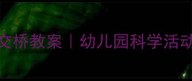 图片 🔥手把手教你玩转建构区立交桥教案｜幼儿园科学活动方案+立体交通设计全攻略2