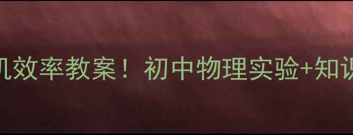 图片 🔥手把手教你设计热机效率教案！初中物理实验+知识点+教学案例全攻略1