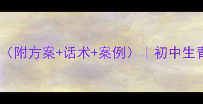 图片 🔥早恋教育班会教案（附方案+话术+案例）｜初中生青春期引导全攻略📚1