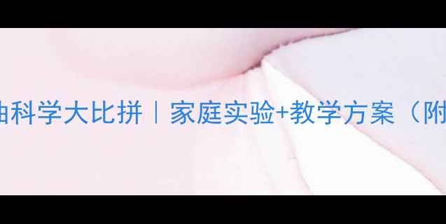 图片 🔥水与食用油科学大比拼｜家庭实验+教学方案（附完整教案）1