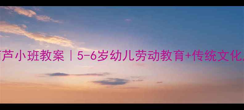 图片 🔥爆款冰糖葫芦小班教案｜5-6岁幼儿劳动教育+传统文化启蒙全攻略🍡