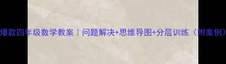 图片 🔥爆款四年级数学教案｜问题解决+思维导图+分层训练（附案例）2