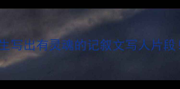 图片 🔥爆款教案｜3步教学生写出有灵魂的记叙文写人片段！老师家长都抢着收藏