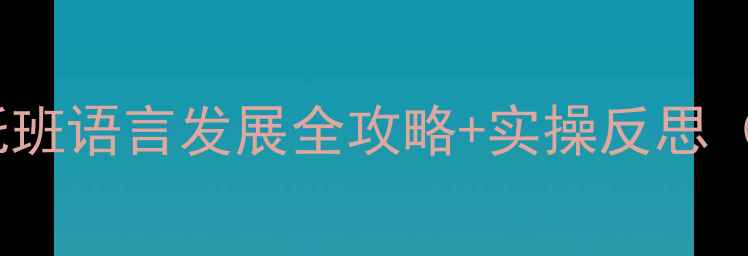 图片 🔥爆款教案｜托班语言发展全攻略+实操反思（附完整案例）1