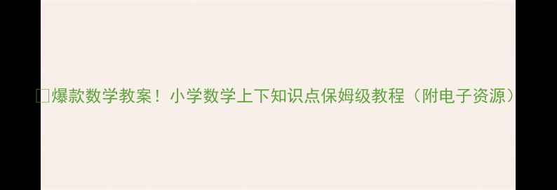 图片 🔥爆款数学教案！小学数学上下知识点保姆级教程（附电子资源）