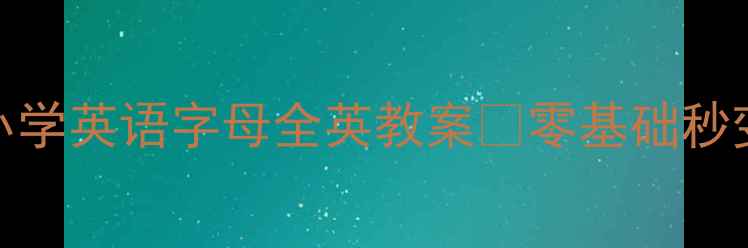 图片 🔥爆款资源！小学英语字母全英教案🔥零基础秒变英语小达人✨