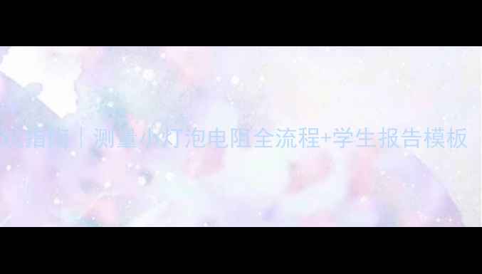 图片 🔥物理实验避坑指南｜测量小灯泡电阻全流程+学生报告模板（附电路图）1