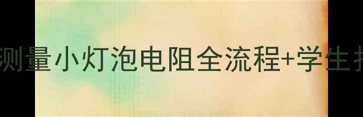 图片 🔥物理实验避坑指南｜测量小灯泡电阻全流程+学生报告模板（附电路图）2