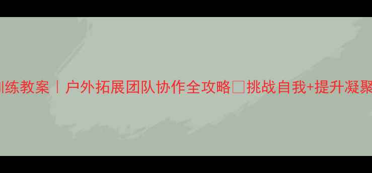 图片 🔥独木桥训练教案｜户外拓展团队协作全攻略💪挑战自我+提升凝聚力必看！2