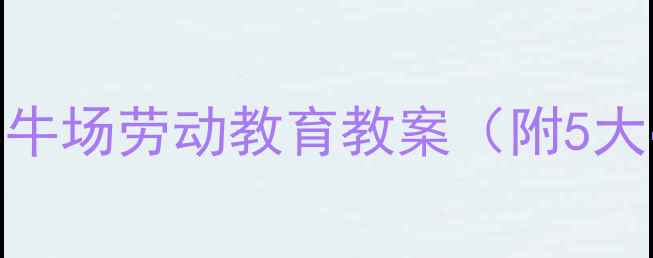 图片 🔥社会实践必看！养牛场劳动教育教案（附5大亮点+学生反馈）🐄1