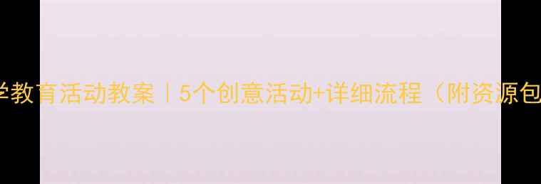 图片 🔥科学教育活动教案｜5个创意活动+详细流程（附资源包）✨2