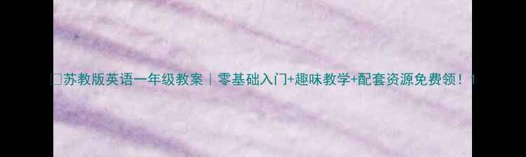 图片 🔥苏教版英语一年级教案｜零基础入门+趣味教学+配套资源免费领！1