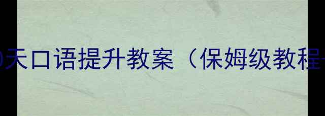 图片 🔥英语口语突破｜零基础30天口语提升教案（保姆级教程+实战场景）｜附资源包📚1