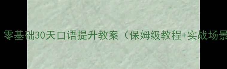 图片 🔥英语口语突破｜零基础30天口语提升教案（保姆级教程+实战场景）｜附资源包📚2