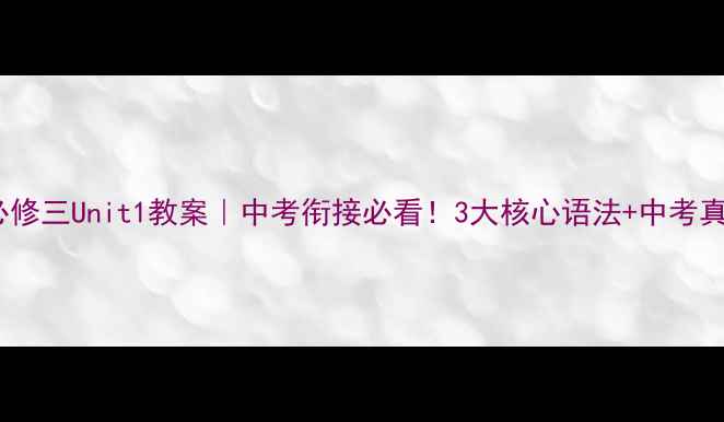 图片 🔥英语必修三Unit1教案｜中考衔接必看！3大核心语法+中考真题实战2