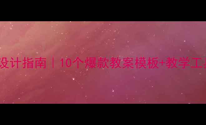 图片 🔥英语趣味课堂教案设计指南｜10个爆款教案模板+教学工具包（附下载链接）2
