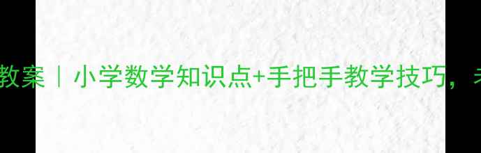 图片 🔥角的度量人教版教案｜小学数学知识点+手把手教学技巧，老师家长都夸好！1