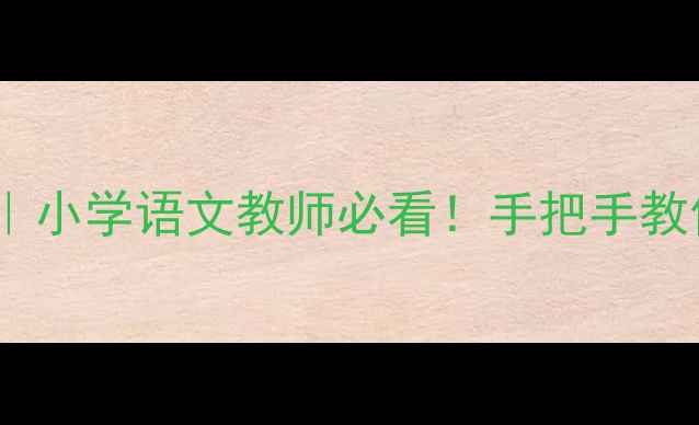 图片 🔥语言健康活动教案｜小学语文教师必看！手把手教你设计6大主题课例✨