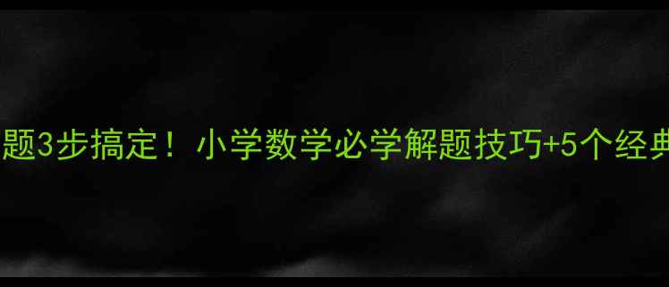 图片 🔥连减问题3步搞定！小学数学必学解题技巧+5个经典例题✅2