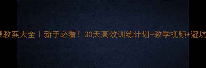 图片 🔥部队器械教案大全｜新手必看！30天高效训练计划+教学视频+避坑指南💪✅2