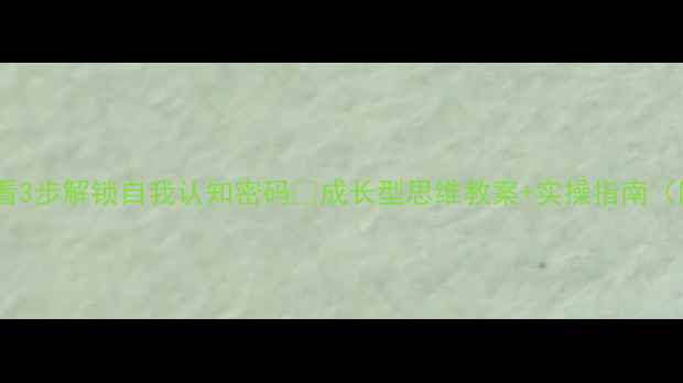 图片 🔥青少年必看3步解锁自我认知密码✨成长型思维教案+实操指南（附测试表）2