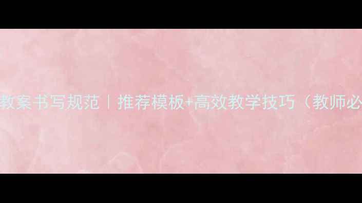 图片 🔥高中教案书写规范｜推荐模板+高效教学技巧（教师必备）✨