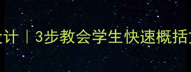 图片 🔥高效课堂教案设计｜3步教会学生快速概括文章主旨｜附案例