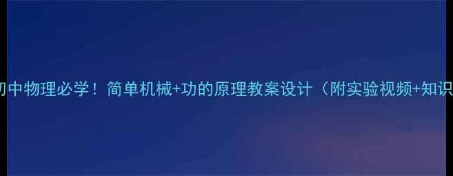 图片 🔧📚初中物理必学！简单机械+功的原理教案设计（附实验视频+知识点）2