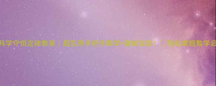 图片 🔬幼儿园科学守恒定律教案｜超实用手把手教学+趣味实验！🎨轻松掌握数学启蒙黄金期