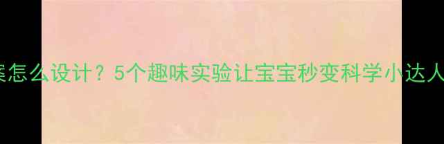 图片 🔬幼儿园科学教案怎么设计？5个趣味实验让宝宝秒变科学小达人！附免费资源包1
