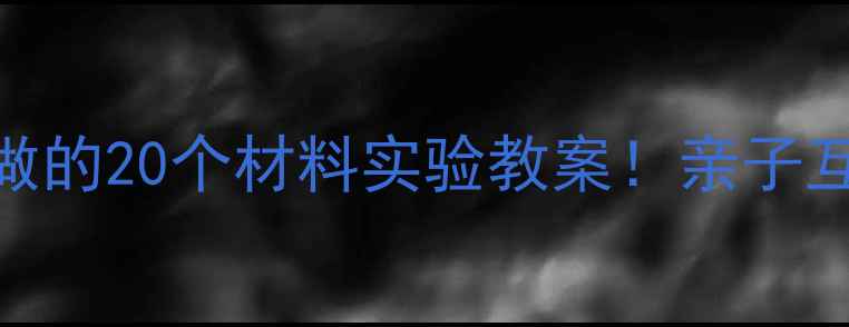 图片 🔬科学启蒙必看3-6岁宝宝必做的20个材料实验教案！亲子互动+STEAM教育，手残党友好2